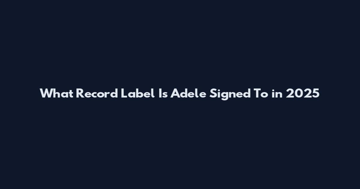 What Record Label Is Adele Signed To in 2025