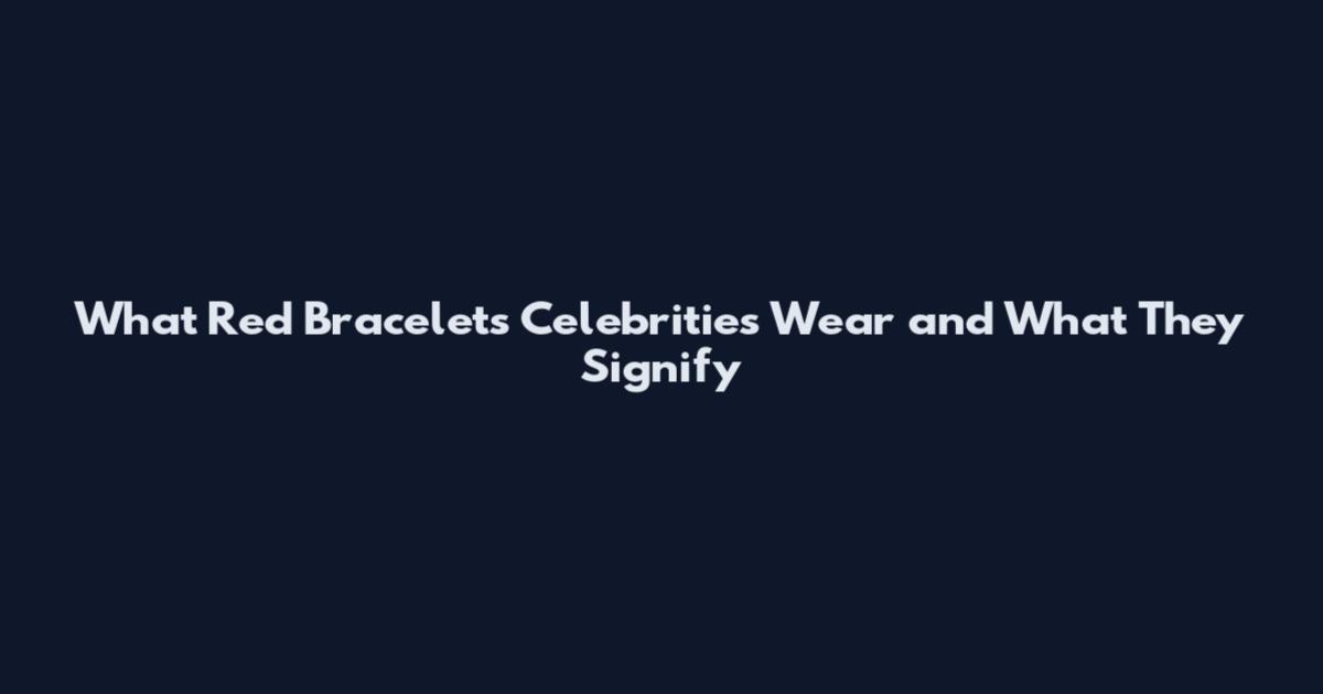 What Red Bracelets Celebrities Wear and What They Signify