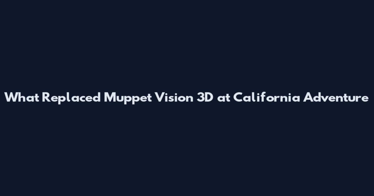 What Replaced Muppet Vision 3D at California Adventure