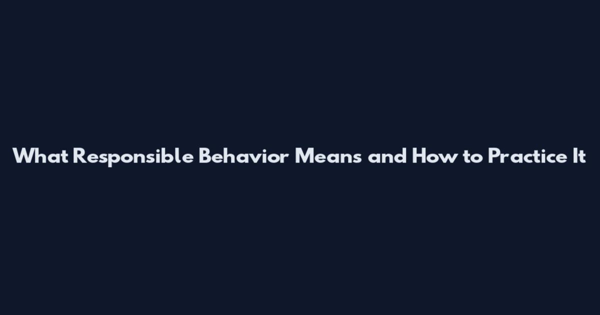 What Responsible Behavior Means and How to Practice It
