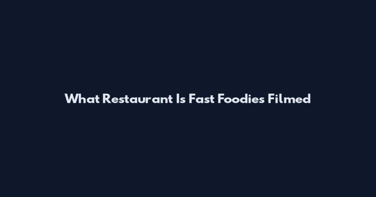 What Restaurant Is Fast Foodies Filmed