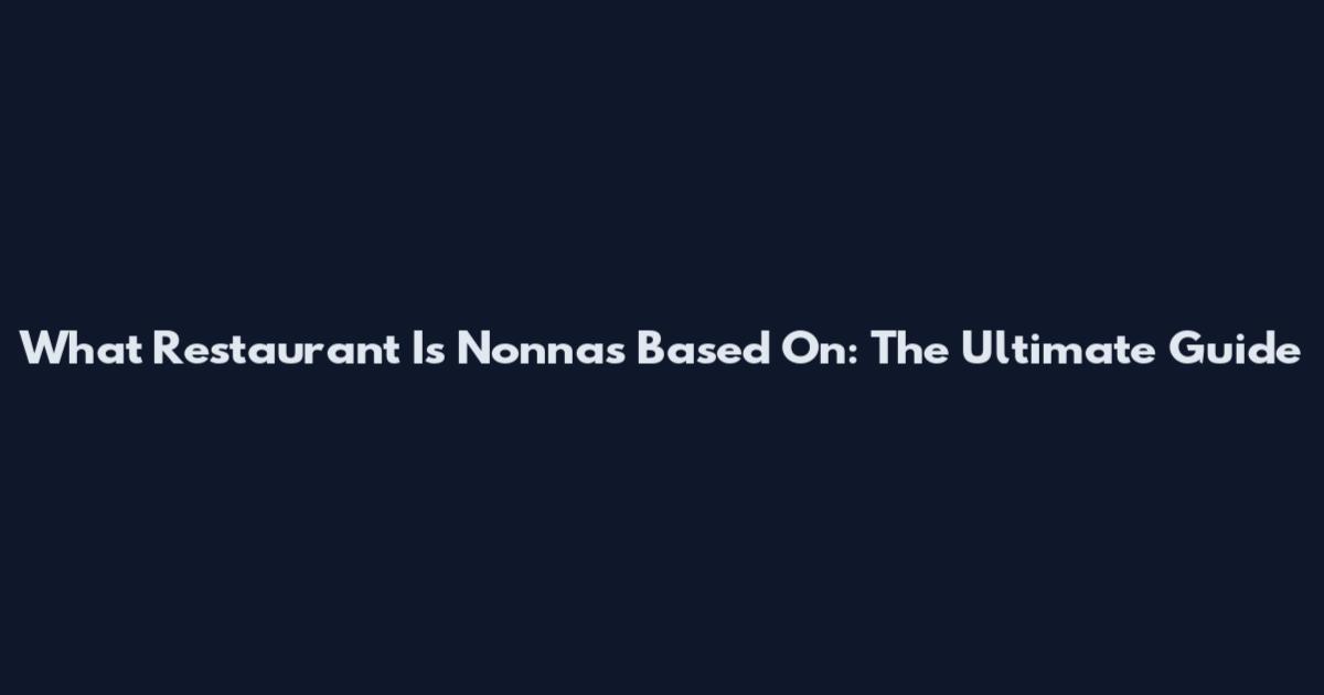 What Restaurant Is Nonnas Based On: The Ultimate Guide