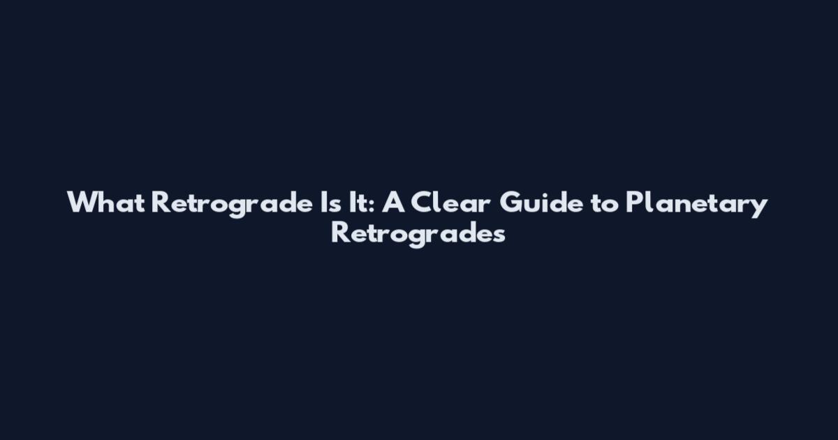 What Retrograde Is It: A Clear Guide to Planetary Retrogrades