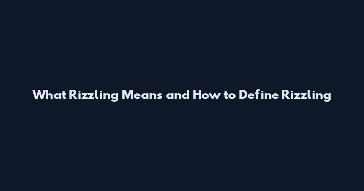 What Rizzling Means and How to Define Rizzling