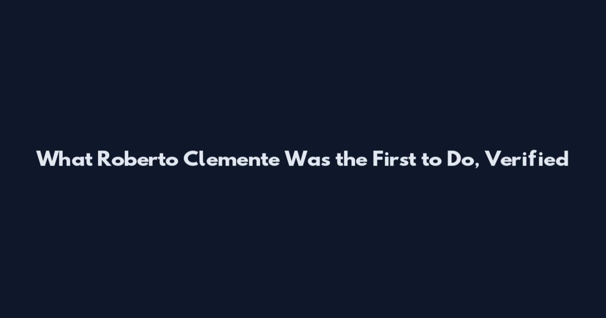 What Roberto Clemente Was the First to Do, Verified