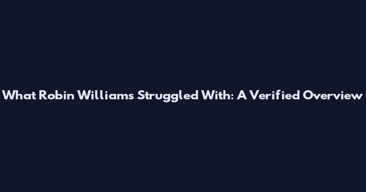 What Robin Williams Struggled With: A Verified Overview