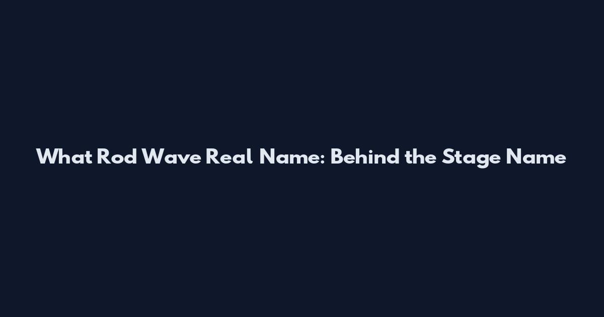 What Rod Wave Real Name: Behind the Stage Name