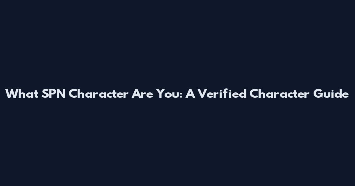 What SPN Character Are You: A Verified Character Guide