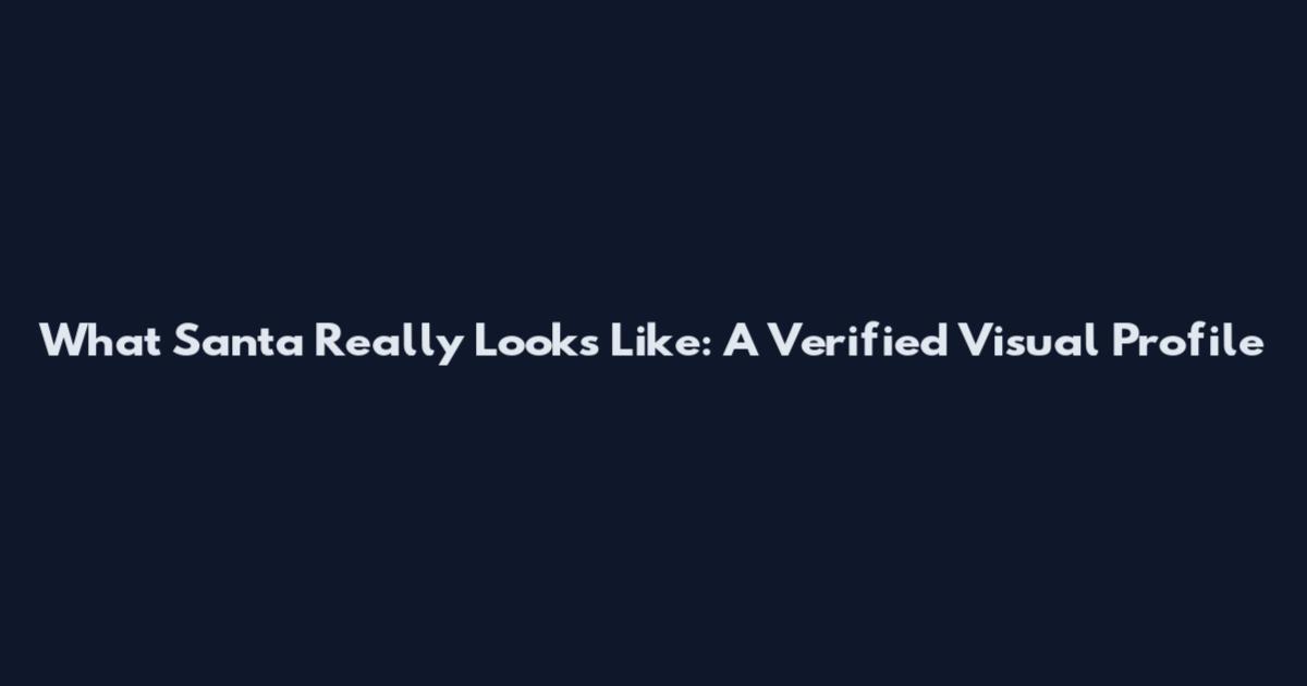 What Santa Really Looks Like: A Verified Visual Profile