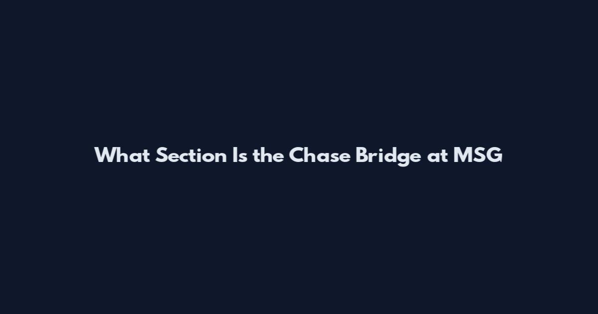 What Section Is the Chase Bridge at MSG