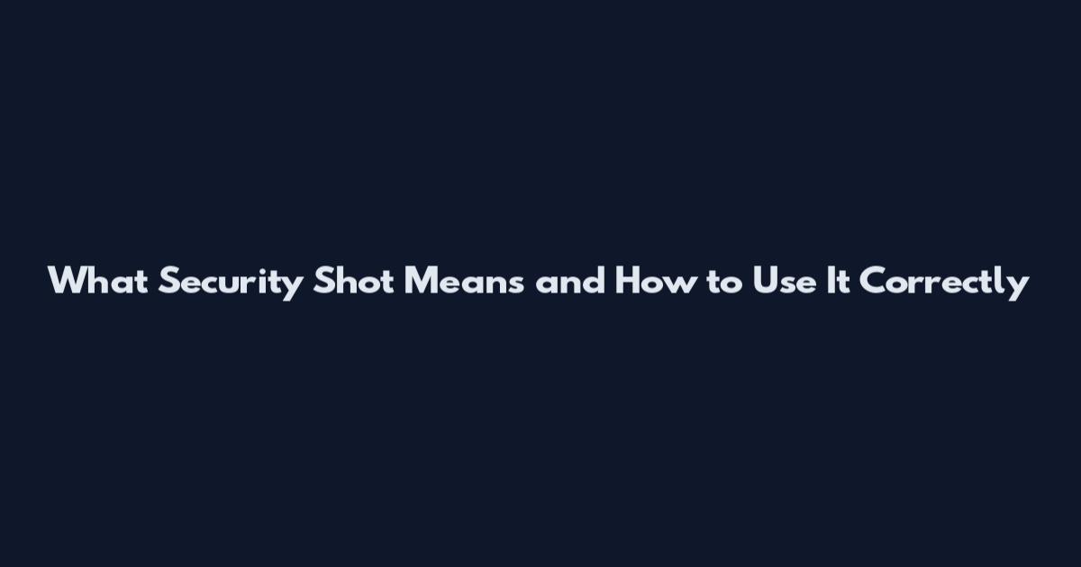 What Security Shot Means and How to Use It Correctly