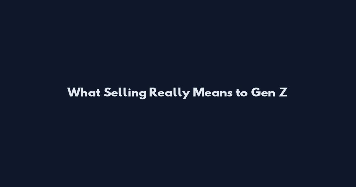 What Selling Really Means to Gen Z