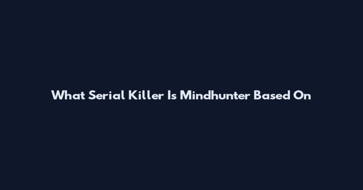 What Serial Killer Is Mindhunter Based On