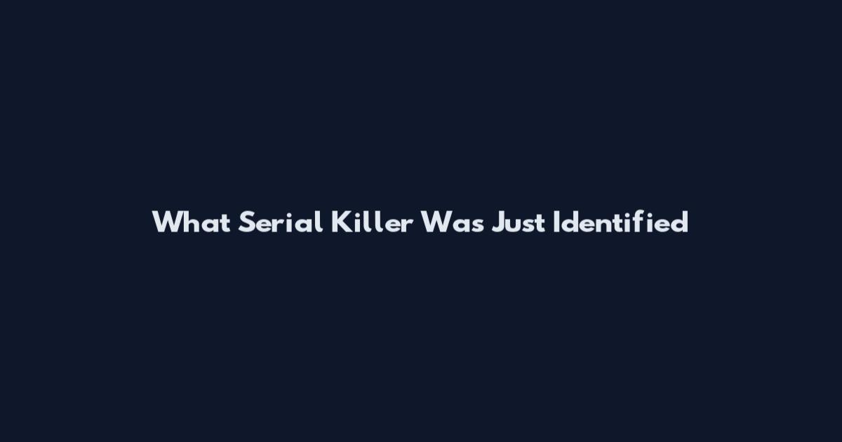 What Serial Killer Was Just Identified