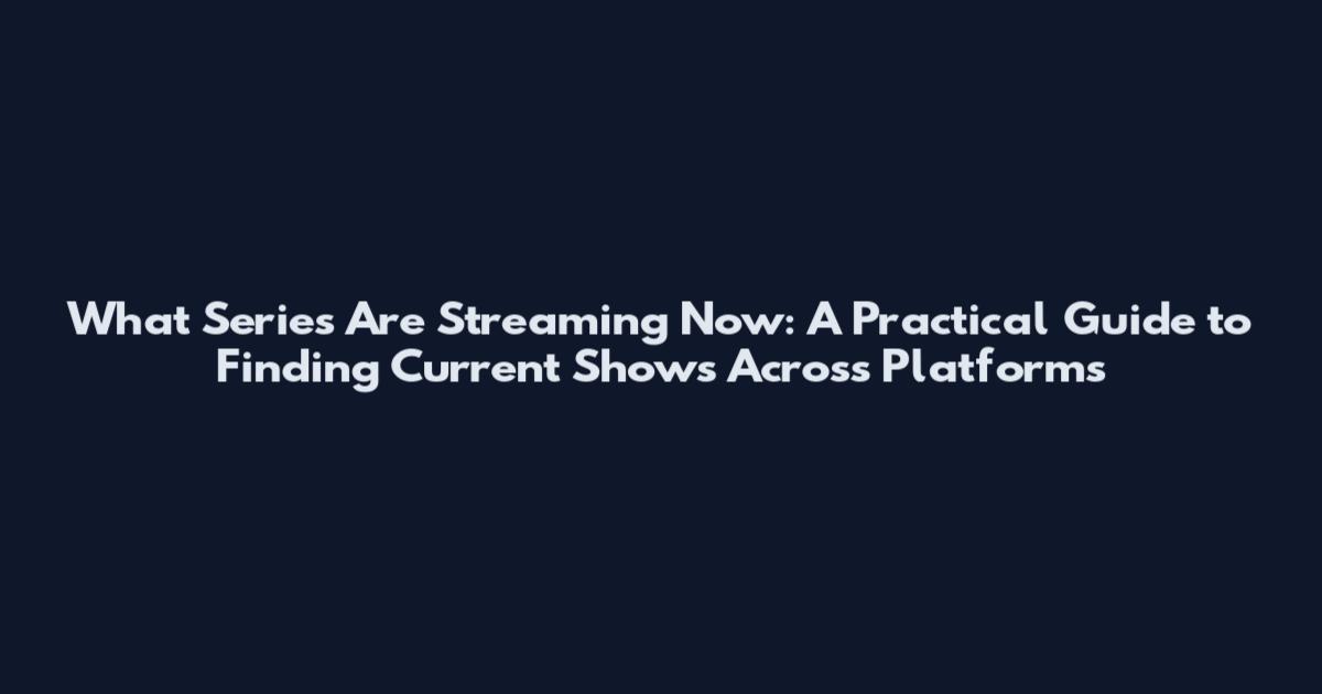 What Series Are Streaming Now: A Practical Guide to Finding Current Shows Across Platforms