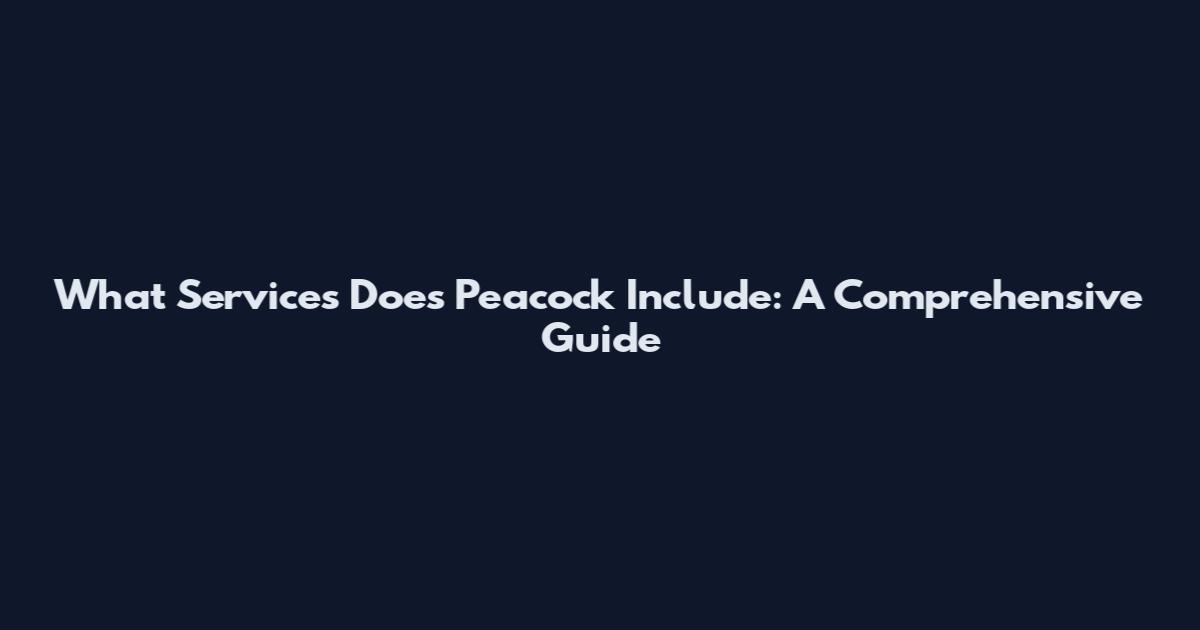 What Services Does Peacock Include: A Comprehensive Guide