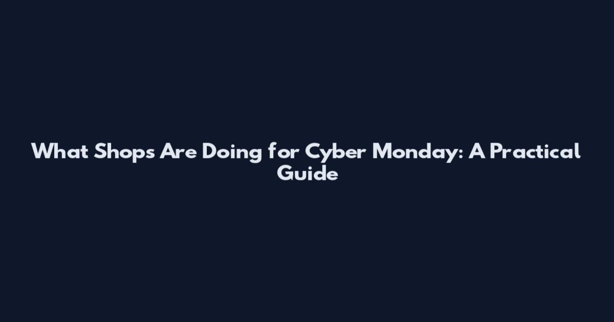What Shops Are Doing for Cyber Monday: A Practical Guide