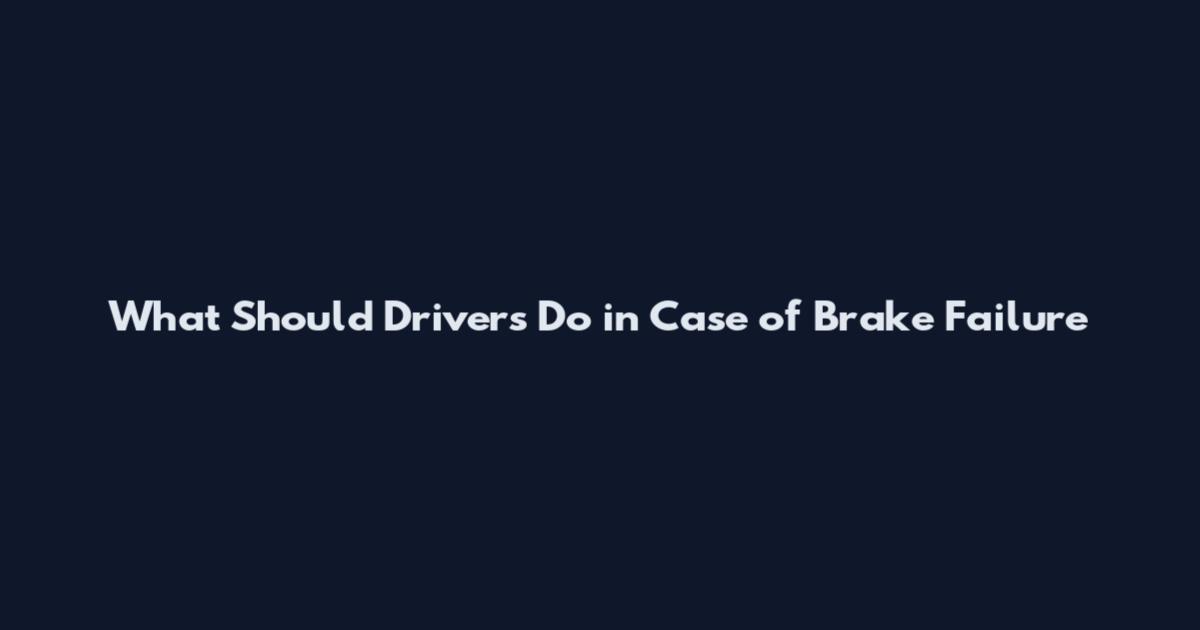 What Should Drivers Do in Case of Brake Failure