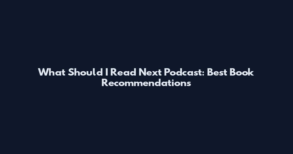 What Should I Read Next Podcast: Best Book Recommendations