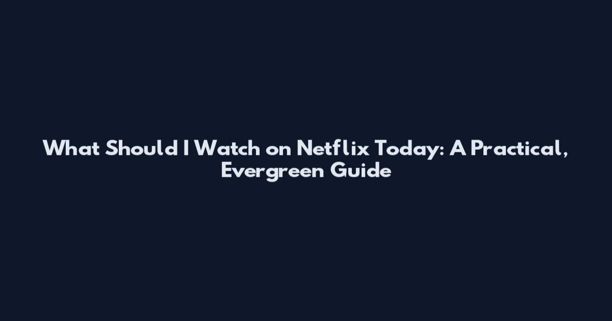What Should I Watch on Netflix Today: A Practical, Evergreen Guide