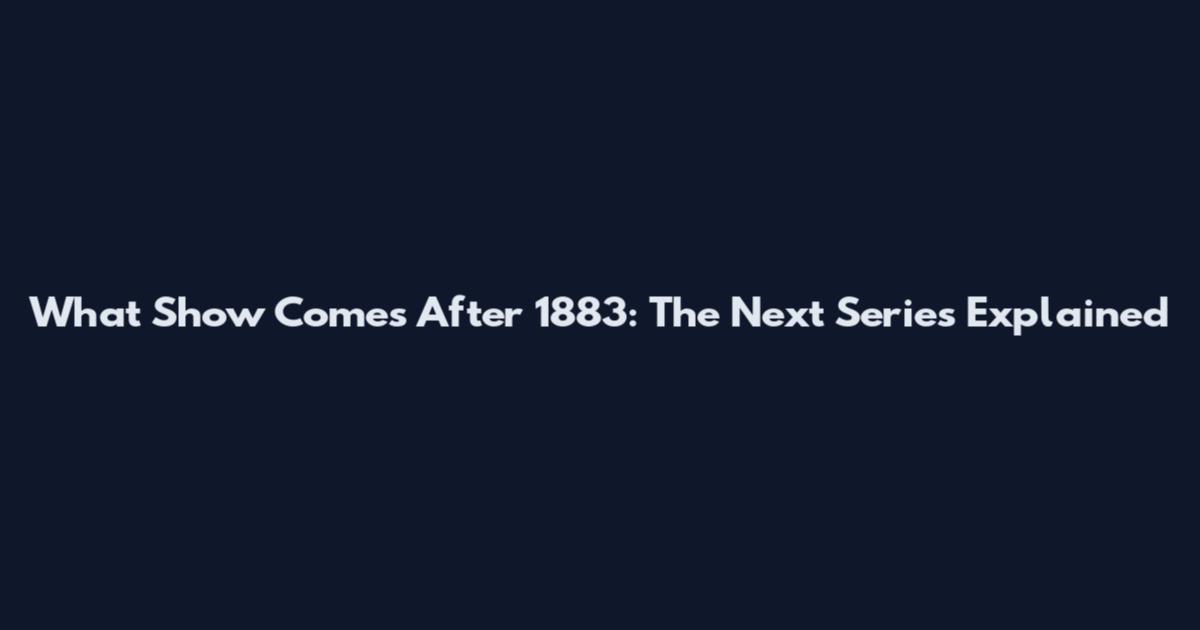 What Show Comes After 1883: The Next Series Explained