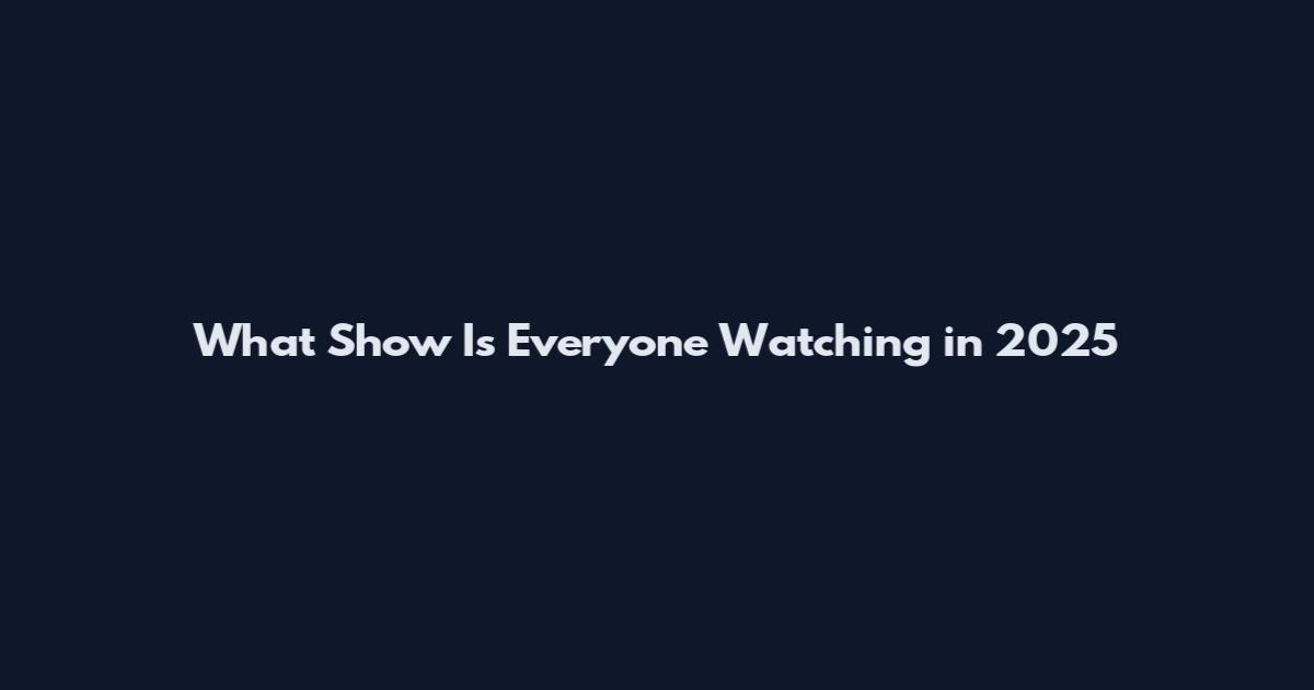 What Show Is Everyone Watching in 2025