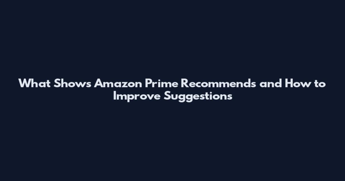 What Shows Amazon Prime Recommends and How to Improve Suggestions