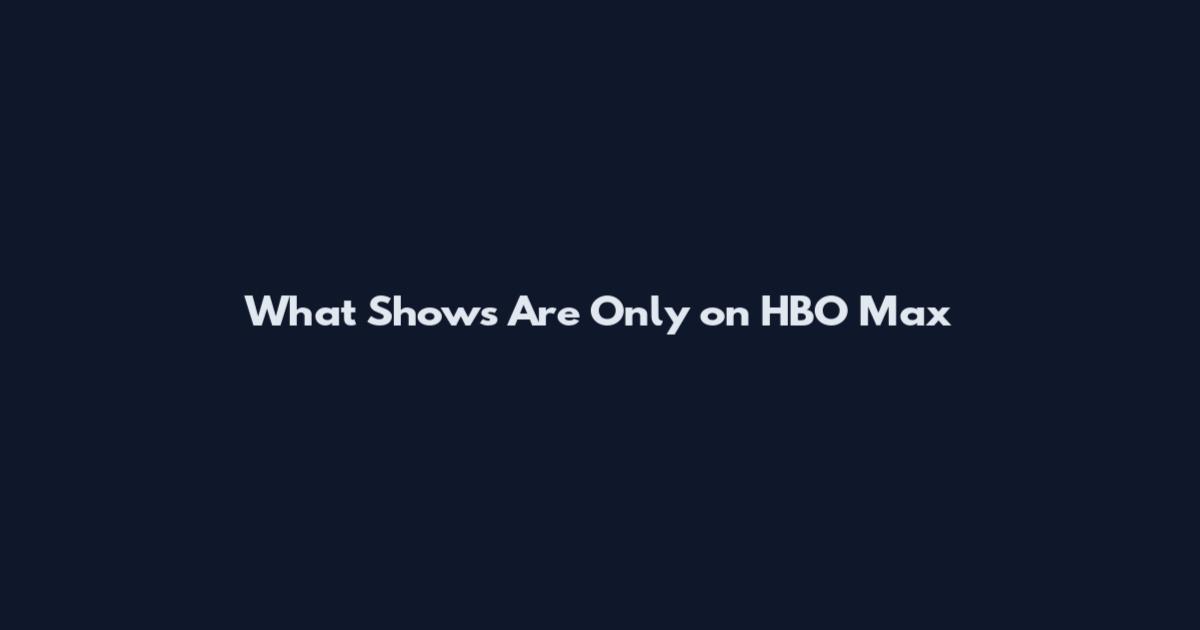 What Shows Are Only on HBO Max