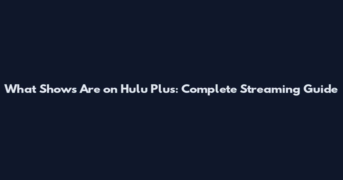 What Shows Are on Hulu Plus: Complete Streaming Guide