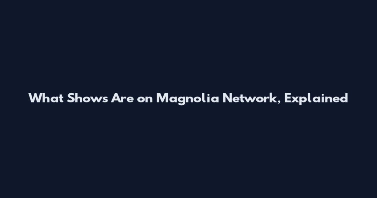 What Shows Are on Magnolia Network, Explained