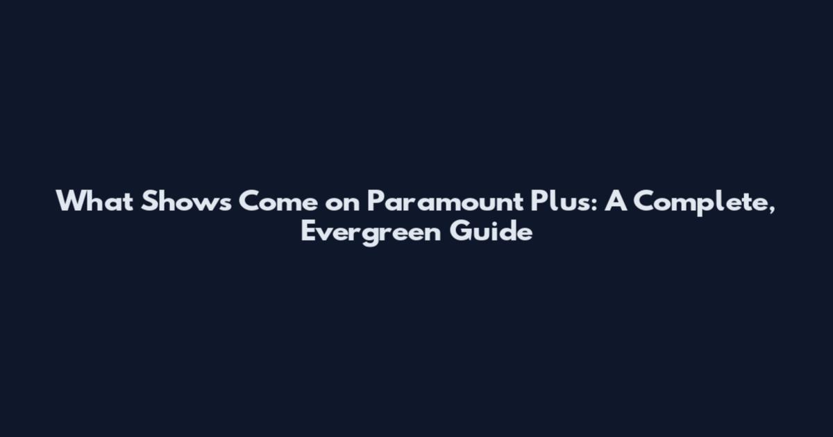 What Shows Come on Paramount Plus: A Complete, Evergreen Guide