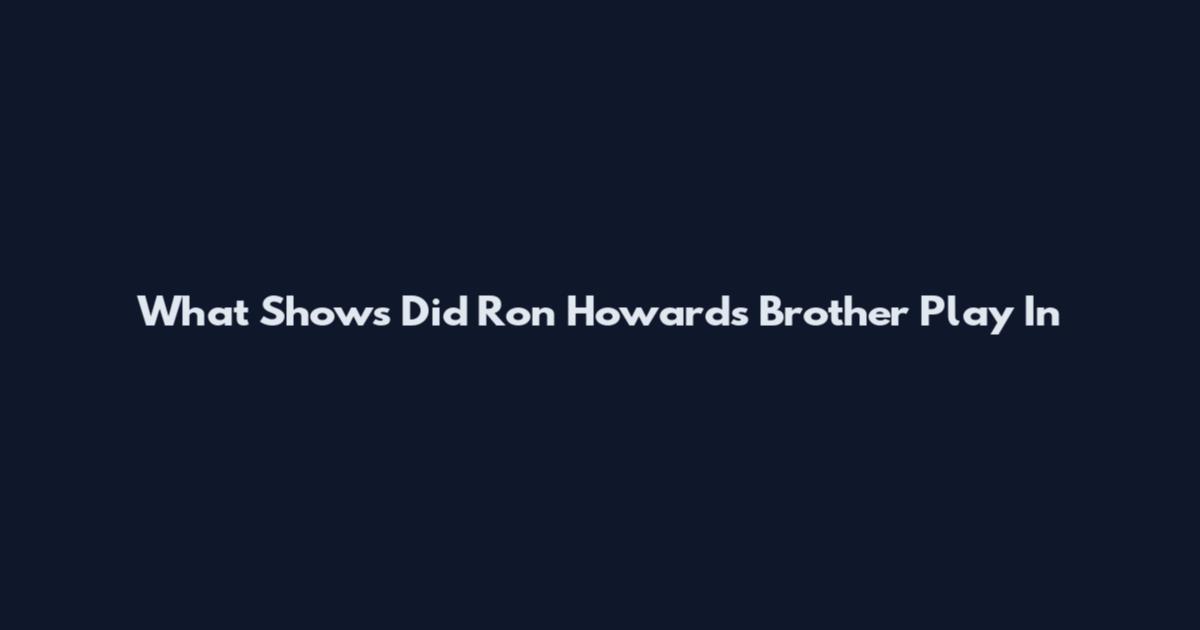 What Shows Did Ron Howard's Brother Play In
