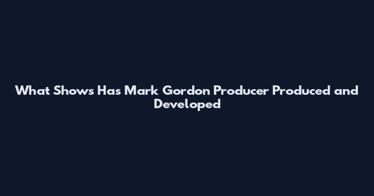 What Shows Has Mark Gordon Producer Produced and Developed