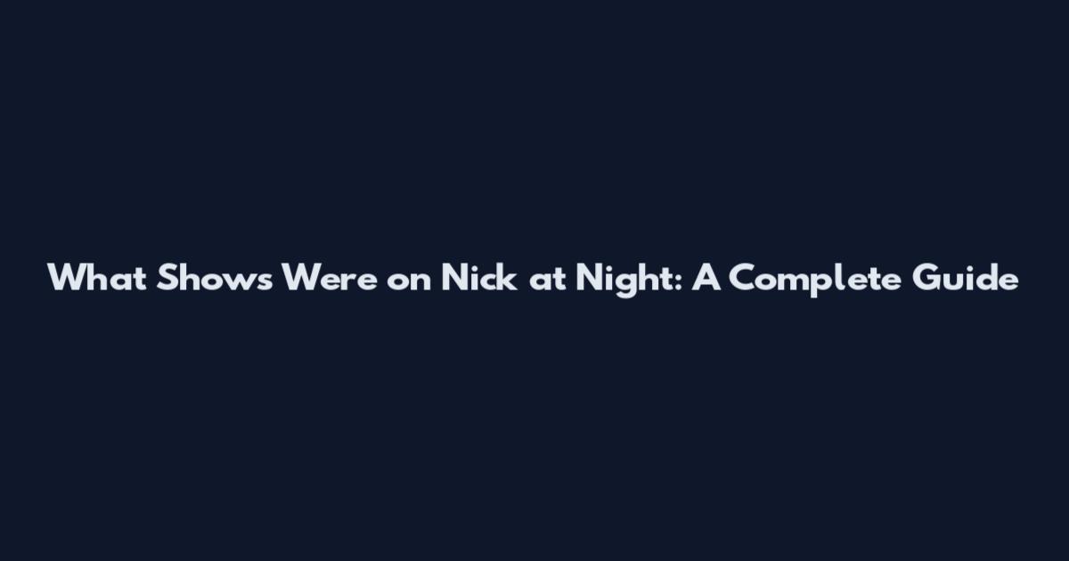 What Shows Were on Nick at Night: A Complete Guide
