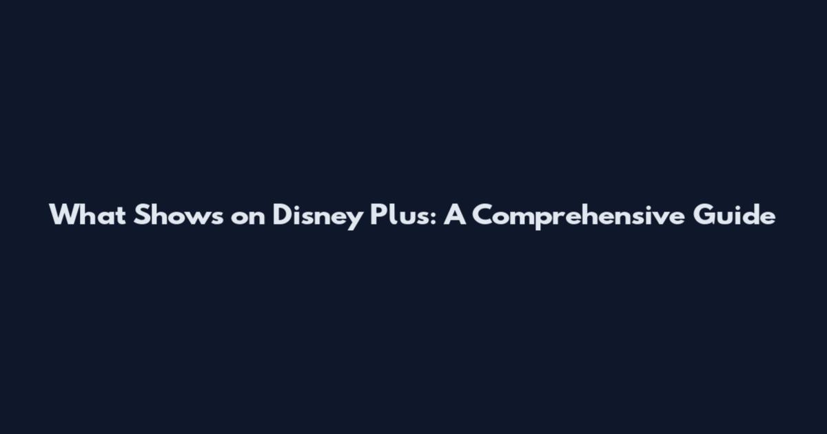 What Shows on Disney Plus: A Comprehensive Guide