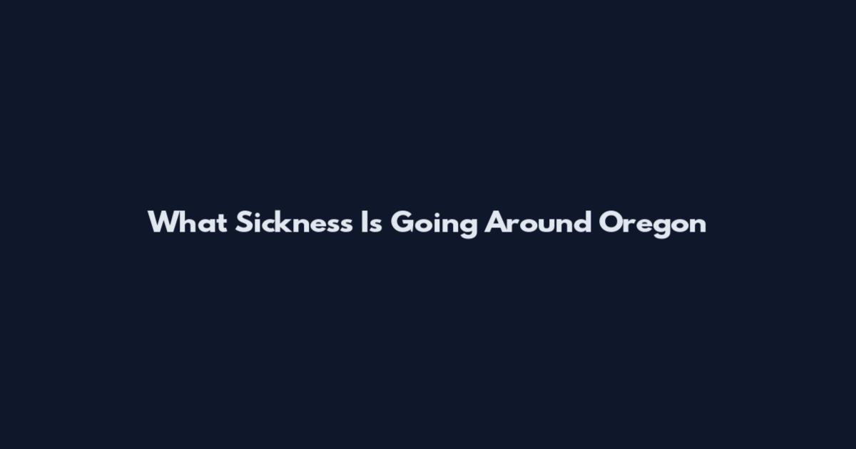 What Sickness Is Going Around Oregon