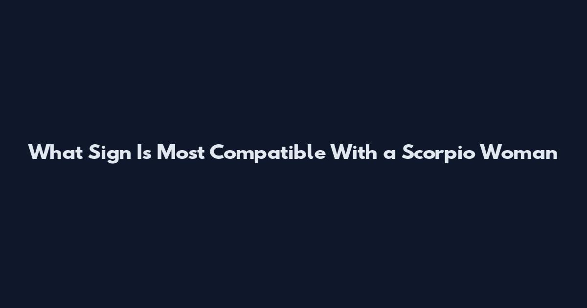 What Sign Is Most Compatible With a Scorpio Woman