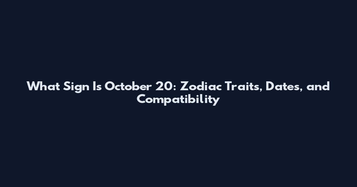 What Sign Is October 20: Zodiac Traits, Dates, and Compatibility