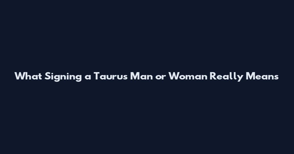 What Signing a Taurus Man or Woman Really Means
