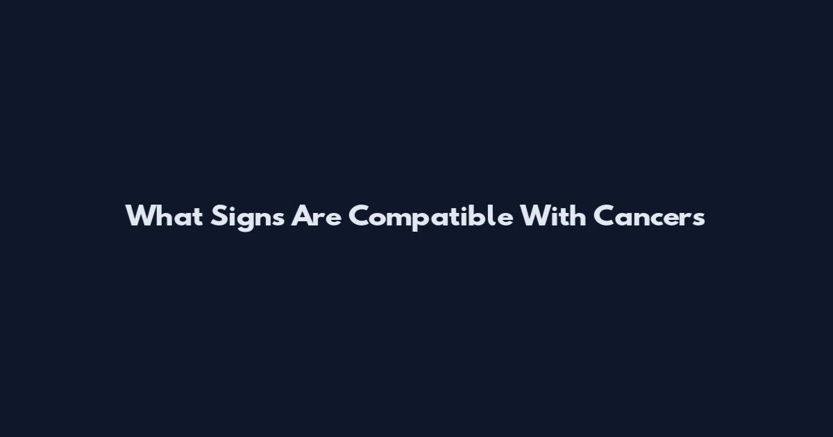 What Signs Are Compatible With Cancers