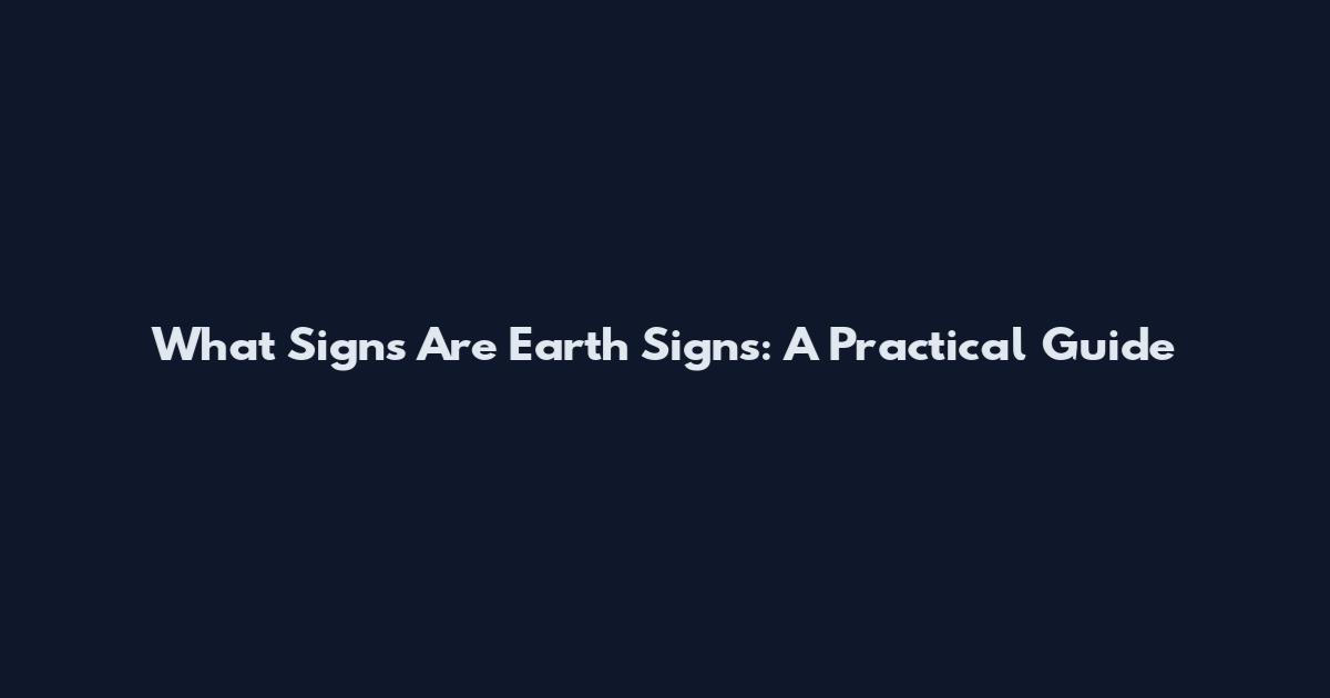 What Signs Are Earth Signs: A Practical Guide