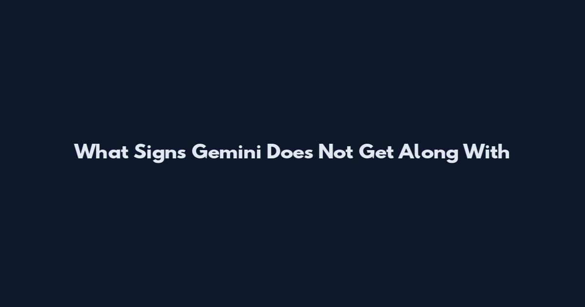 What Signs Gemini Does Not Get Along With