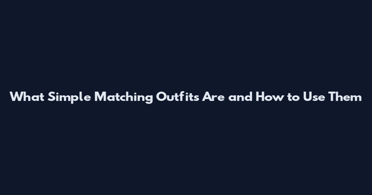 What Simple Matching Outfits Are and How to Use Them