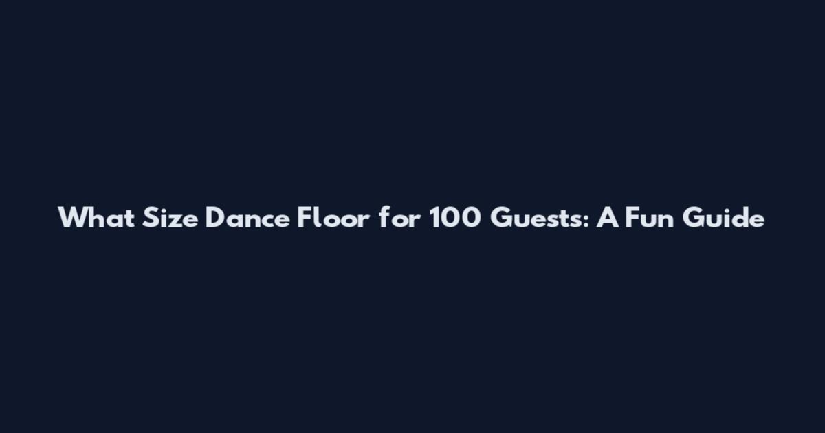What Size Dance Floor for 100 Guests: A Fun Guide