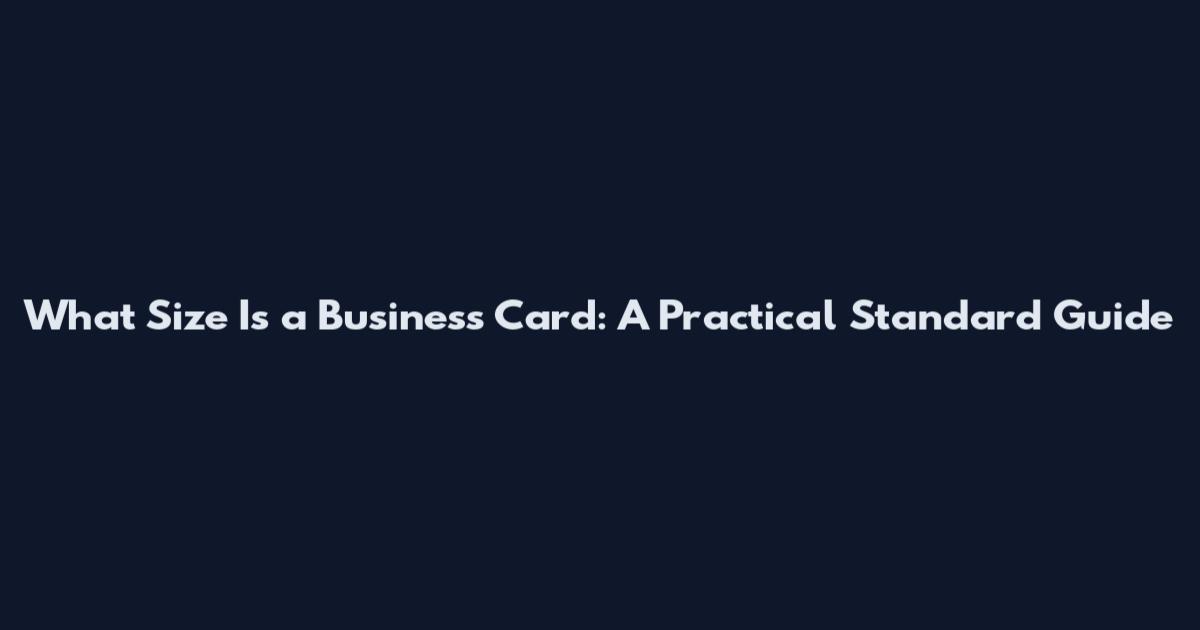 What Size Is a Business Card: A Practical Standard Guide