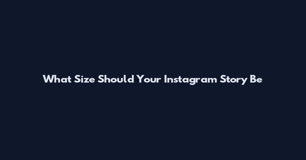 What Size Should Your Instagram Story Be