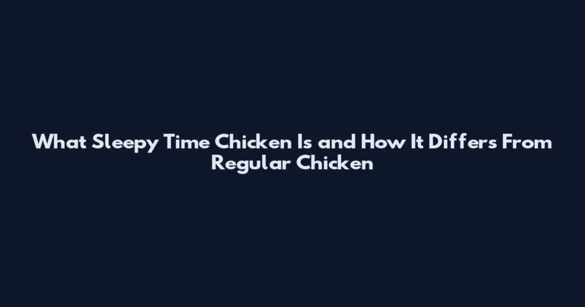 What Sleepy Time Chicken Is and How It Differs From Regular Chicken