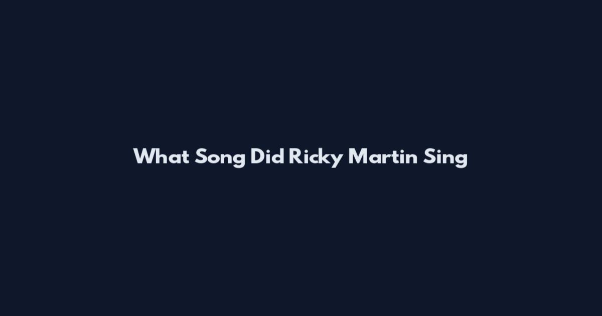 What Song Did Ricky Martin Sing