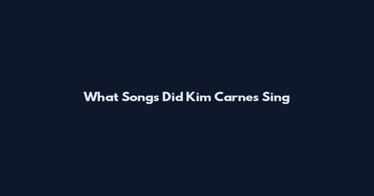 What Songs Did Kim Carnes Sing