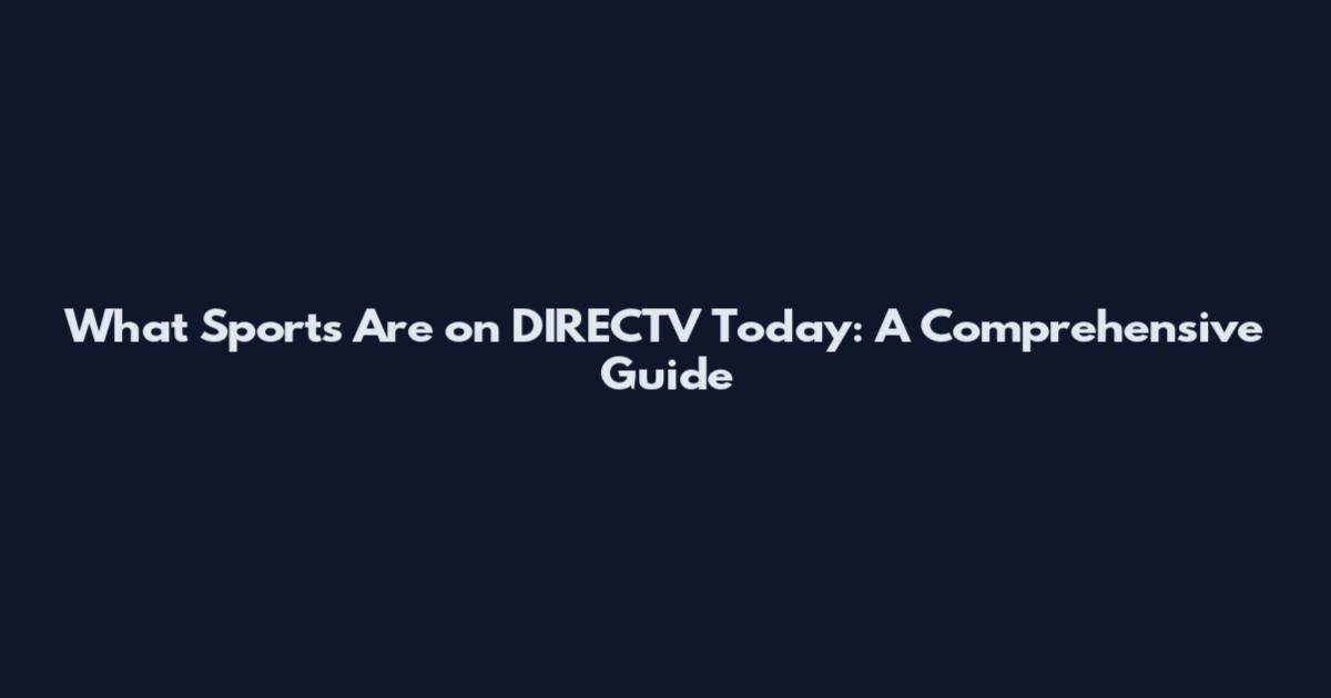 What Sports Are on DIRECTV Today: A Comprehensive Guide